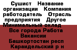 Сушист › Название организации ­ Компания-работодатель › Отрасль предприятия ­ Другое › Минимальный оклад ­ 1 - Все города Работа » Вакансии   . Башкортостан респ.,Караидельский р-н